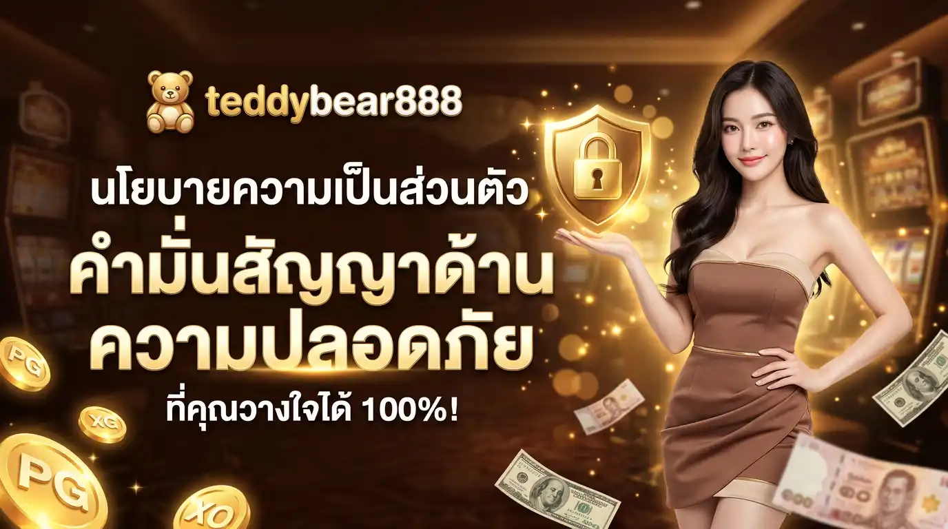 นโยบายความเป็นส่วนตัว teddybear888 คำมั่นสัญญาด้านความปลอดภัยที่คุณวางใจได้ 100%